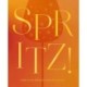 Spritz!: Cheers to 100+ Refreshing, Sparkling Cocktails