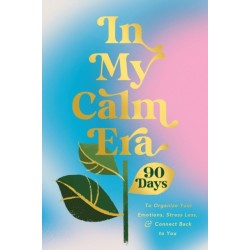 In My Calm Era: 90 Days to Organize Your Emotions, Stress Less, and Connect Back to You