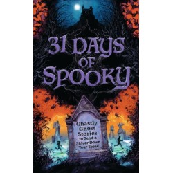 31 Days of Spooky: Ghastly Ghost Stories to Send a Shiver Down Your Spine (For Adults and Teens) - The Perfect Scary Supernatural Gifts for Halloween, Creepy Campouts, and other Eerie Events