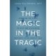 The Magic in the Tragic: Rewriting the Script on Grief and Discovering Happiness in Our Darkest Days - A New Approach to Resilience, Grieving, and Healing in the Midst of Tragedy or Trauma