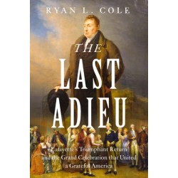 The Last Adieu: Lafayette’s Triumphant Return, the Echoes of Revolution, and the Gratitude of the Republic