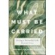 What Must Be Carried: Living a Beautiful Life Beyond Loss