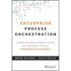Enterprise Process Orchestration: A Hands-on Guide to Strategy, People, and Technology That Will Transform Your Business