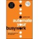 Automate Your Busywork: Do Less, Achieve More, and Save Your Brain for the Big Stuff