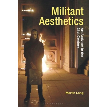 Militant Aesthetics: Art Activism in the 21st Century