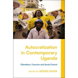 Autocratization in Contemporary Uganda: Clientelism, Coercion and Social Control