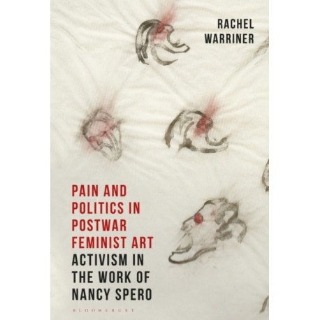 Pain and Politics in Postwar Feminist Art: Activism in the Work of Nancy Spero