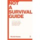 Not a Survival Guide: Your Straight Talking Parenting Companion- Navigating The Shift From Child To Teen