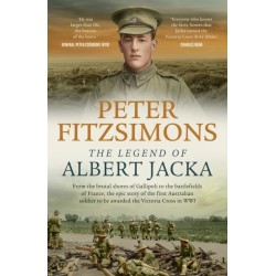 The Legend of Albert Jacka: From the brutal shores of Gallipoli to the battlefields of France, the epic story of the first Australian soldier to be awarded the Victoria Cross in WW1