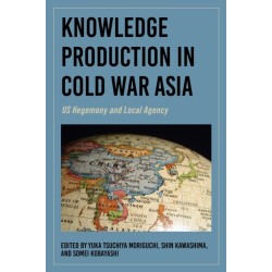 Knowledge Production in Cold War Asia: US Hegemony and Local Agency