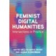 Feminist Digital Humanities: Intersections in Practice