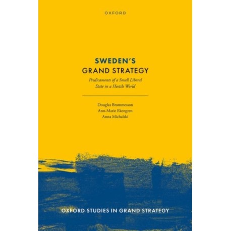 Sweden's Grand Strategy: Predicaments of a Small Liberal State in a Hostile World