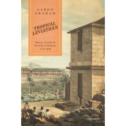 Tropical Leviathan: Slavery, Society, and Security in Jamaica, 1770-1840