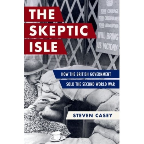 The Sceptic Isle: How the British Government Sold the Second World War