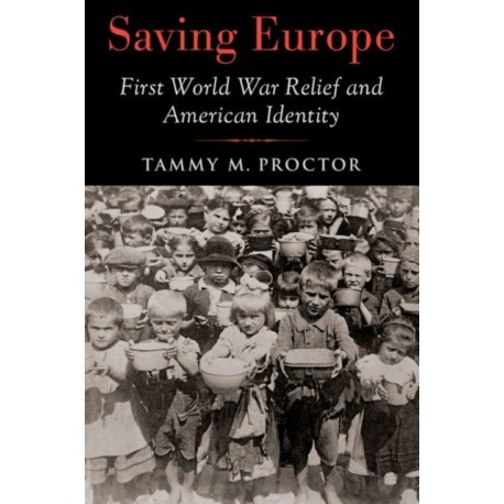 Saving Europe: First World War Relief and American Identity