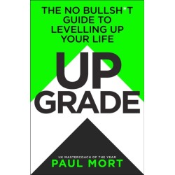 Upgrade: The No-Bullsh*t Guide to Levelling Up Your Life