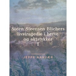 Steen Steensen Blichers livstragedie i breve og aktstykker 1