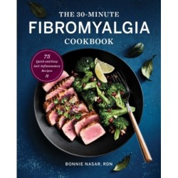 The 30-Minute Fibromyalgia Cookbook: 75 Quick and Easy Anti-Inflammatory Recipes