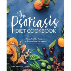 The Psoriasis Diet Cookbook: Easy, Healthy Recipes to Soothe Your Symptoms