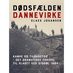 Dødsfælden Dannevirke. Kampe og tilbagetog – det dramatiske forspil til slaget ved Dybbøl 1864