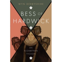 Bess of Hardwick: An Elizabethan Tycoon