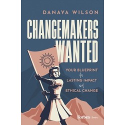 Changemakers Wanted: Your Blueprint for Lasting Impact and Ethical Change