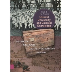 Utrecht University and Colonial Knowledge: Exploration, Exploitation and the Civilising Mission since 1636