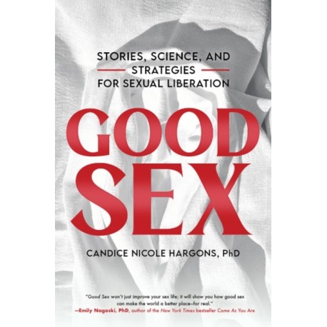 Good Sex: Stories, Science, and Strategies for Sexual Liberation