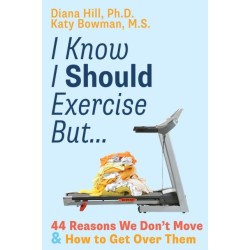I Know I Should Exercise, But...: 44 Reasons We Don't Move More and How to Get Over Them