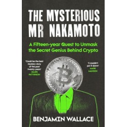 The Mysterious Mr Nakamoto: A Fifteen-Year Quest to Unmask the Secret Genius Behind Crypto