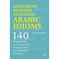 Mastering Modern Standard Arabic Idioms: 140 Expressions in Context for Intermediate to Advanced Learners