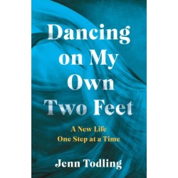 Dancing on My Own Two Feet: A New Life One Step at a Time