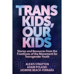 Trans Kids, Our Kids: Stories and Resources from the Frontlines of the Movement for Transgender Youth