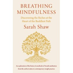 Breathing Mindfulness: Discovering the Riches at the Heart of the Buddhist Path