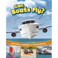 Can Boats Fly?: Questions and Answers About Water Vehicles