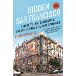 Hidden San Francisco: A Guide to Lost Landscapes, Unsung Heroes, and Radical Histories