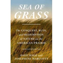 Sea of Grass: The Conquest, Ruin, and Redemption of Nature on the American Prairie