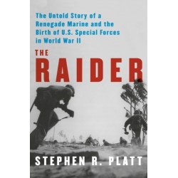 The Raider: The Untold Story of a Renegade Marine and the Birth of U.S. Special Forces in World War II