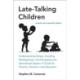 Late-Talking Children, revised and expanded edition: Understanding Delays, Avoiding Misdiagnoses, and Navigating the Educational System: A Guide for Parents, Clinicians, and Educators