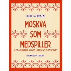Moskva som medspiller: DKP's gennembrud og Aksel Larsens vej til Folketinget