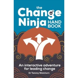The Change Ninja Handbook: An interactive adventure for leading change