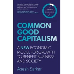 Common Good Capitalism: A new economic model for growth to benefit business and society