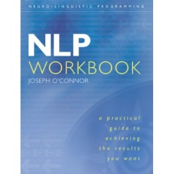 NLP Workbook: A Practical Guide to Achieving the Results You Want