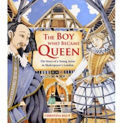 The Boy Who Became Queen: The Story of a Young Actor in Shakespeare's London