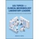 101 Topics for Clinical Microbiology Laboratory Leaders: Accreditation, Verification, Quality Systems, and More