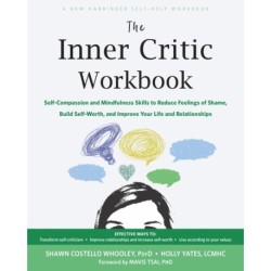 The Inner Critic Workbook: Self-Compassion and Mindfulness Skills to Reduce Feelings of Shame, Build Self-Worth, and Improve Your Life and Relationships