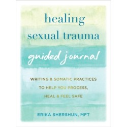 Healing Sexual Trauma Guided Journal: Writing and Somatic Practices to Help You Process, Heal, and Feel Safe