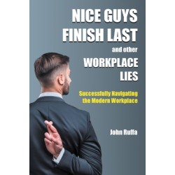 Nice Guys Finish Last and Other Workplace Lies: Successfully Navigating the Modern Workplace