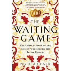 The Waiting Game: The Untold Story of the Women Who Served the Tudor Queens