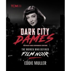 Dark City Dames: The Women Who Defined Film Noir (Revised and Expanded Edition)